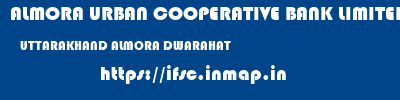 ALMORA URBAN COOPERATIVE BANK LIMITED  UTTARAKHAND ALMORA DWARAHAT   ifsc code